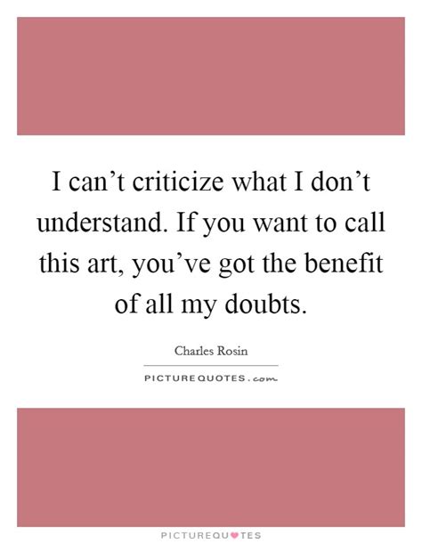 I can't criticize what I don't understand. If you want to call... | Picture Quotes