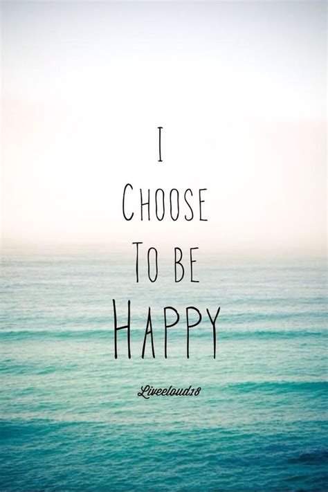 I Choose To Be Happy Great Inspirational Quotes Happy Quotes