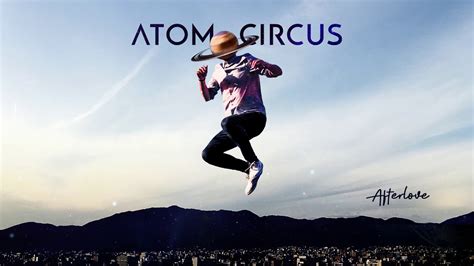 Atom Circus Afterlove Official Audio YouTube