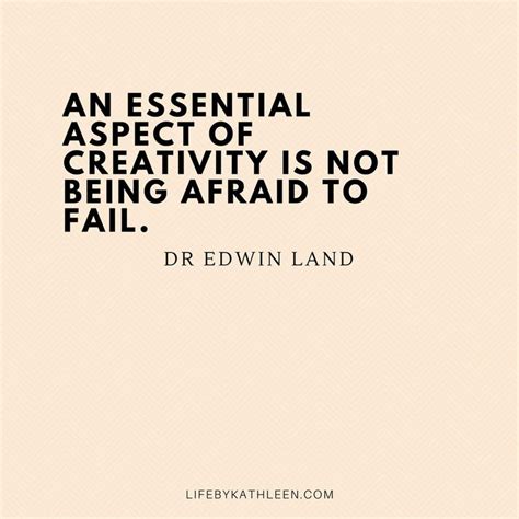 An Essential Aspect Of Creativity Is Not Being Afraid To Fail Dr