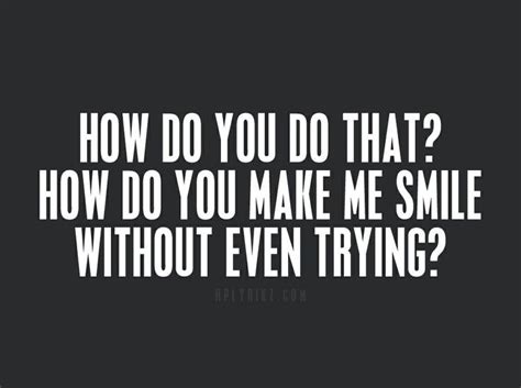 Send her a message every day and see the magic of love. You Make Me Smile Quotes & Sayings | You Make Me Smile ...