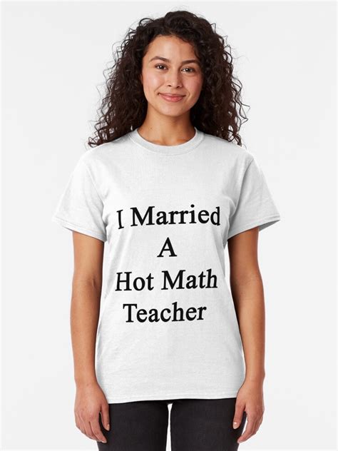I Married A Hot Math Teacher T Shirt Von Supernova23 Redbubble