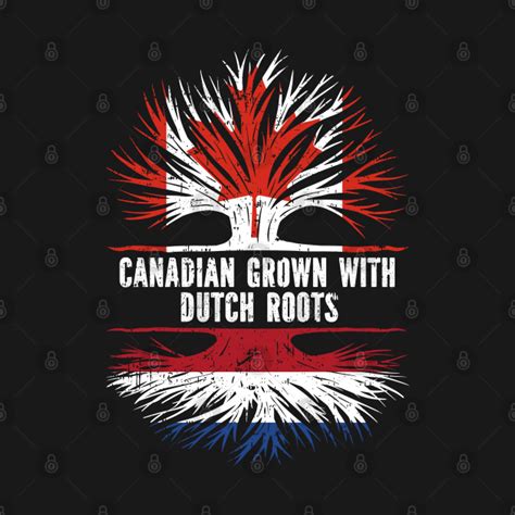 Canadian Grown With Dutch Roots Canada Flag Canadian Grown With Dutch Roots T Shirt Teepublic