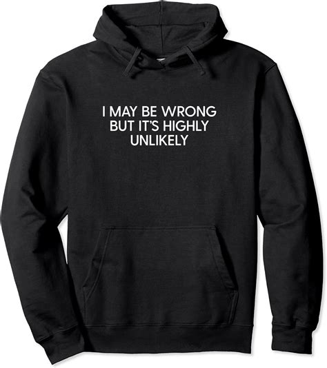 I May Be Wrong But Its Highly Unlikely Funny Cool Sayings Pullover