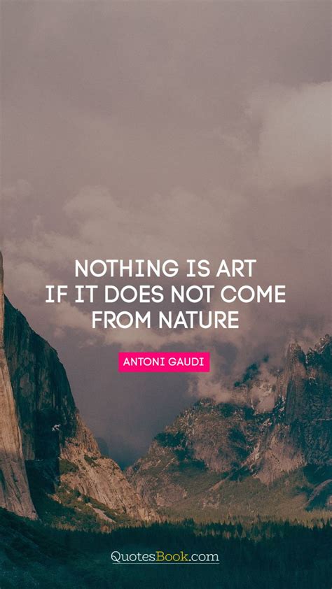 Nothing Is Art If It Does Not Come From Nature Quote By Antoni Gaudi