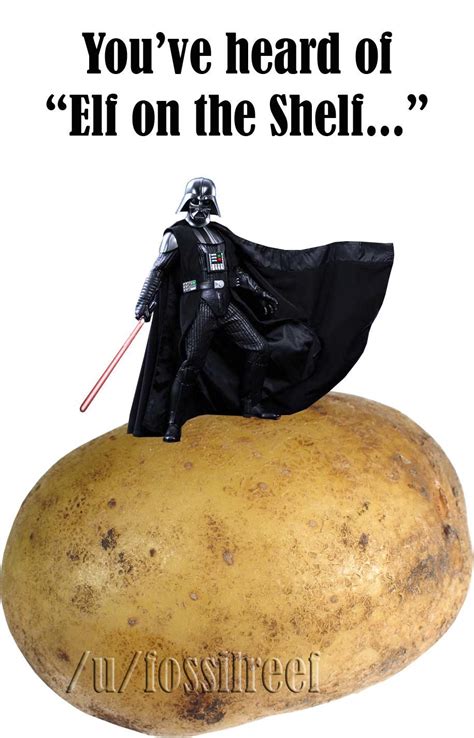 Youve Heard Of Elf On The Shelf Now Gwt Readu For Vader On A Tater