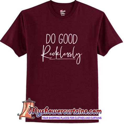 Do Good Recklessly T Shirt At Myshowercurtains