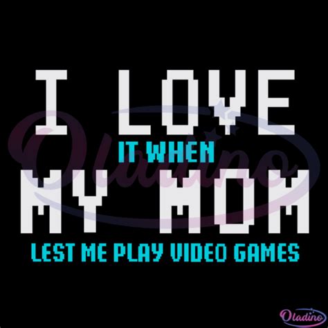 I Love It When My Mom Lets Me Play Video Games Svg Digital File Stephaniesante