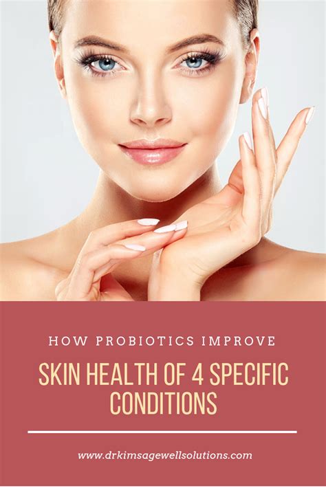 How Probiotics Improve Skin Health Of 4 Specific Conditions Improve