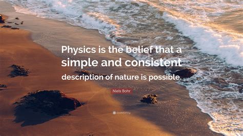 Niels Bohr Quote Physics Is The Belief That A Simple And Consistent