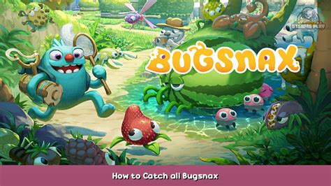 Bugsnax How To Catch All Bugsnax Steams Play