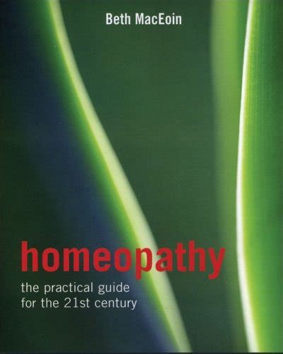 Homeopathy The Practical Guide For The 21st Century By Maceoin Beth