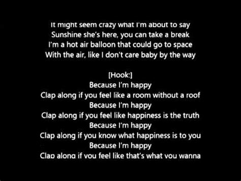 Because i'm happy clap along if you feel like a room without a roof because i'm happy clap. Pharrell Williams - Happy lyrics - YouTube