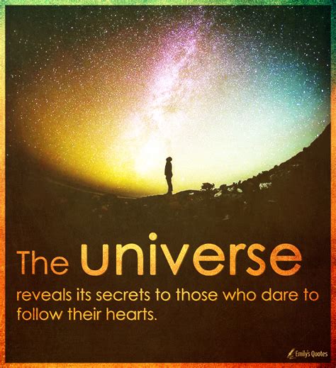 The universe reveals its secrets to those who dare to follow their ...