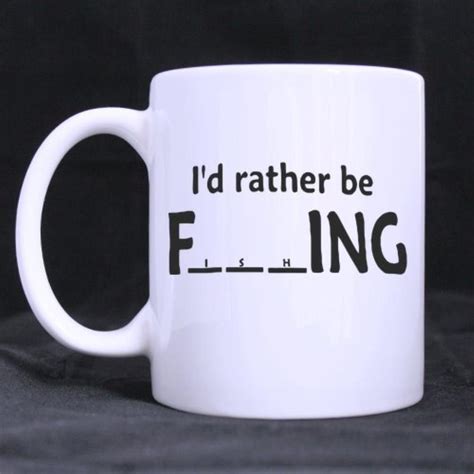 Funny Quotes Funny Saying I D Rather Be Fishing Ceramic White Mug Coffee Mug Cup Customized Mug