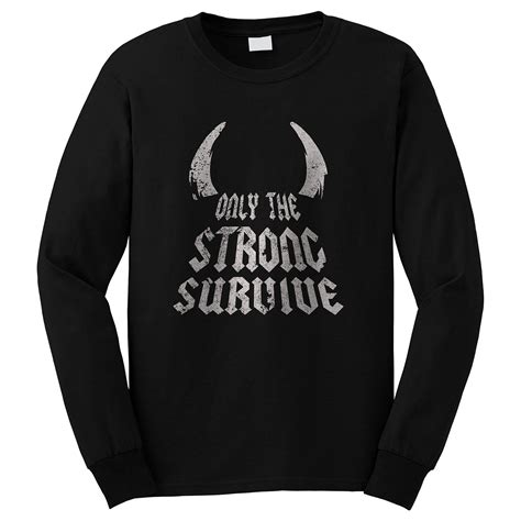 Only The Strong Survive Long Sleeve T Shirt Casefine Long Sleeve