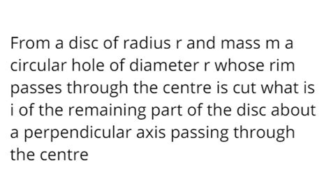 From A Disc Of Radius R And Mass M A Circular Hole Of Diameter R Whose Ri