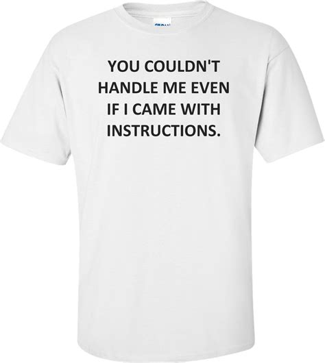 You Couldnt Handle Me Even If I Came With Instructions Shirt