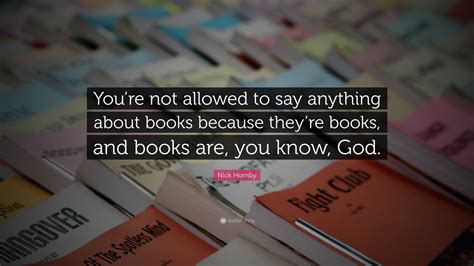 Nick Hornby Quote Youre Not Allowed To Say Anything About Books