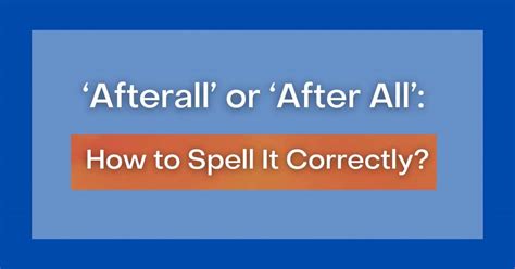 ‘afterall Or ‘after All How To Spell It Correctly