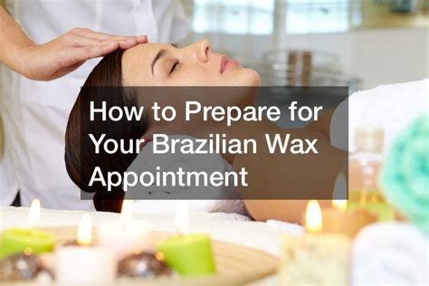 How To Prepare For Your Brazilian Wax Appointment Health Advice Now