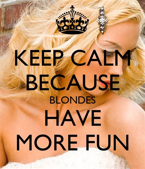 Keep Calm Because Blondes Have More Fun Poster Mau201 Keep Calm O Matic