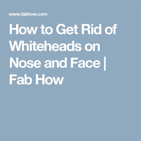 How To Get Rid Of Whiteheads On Nose And Face Fab How
