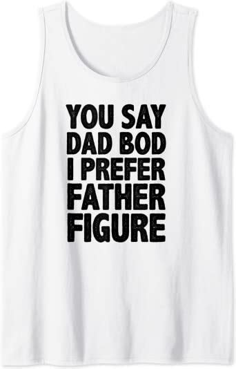 Mens Dad Gag Ts You Say Dad Bod I Prefer Father Figure