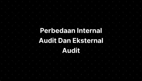 Perbedaan Internal Audit Dan Eksternal Audit Imagesee