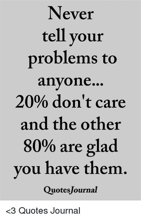 Never Tell Vour Problems To Anyone 20 Dont Care And The Other 80 Are