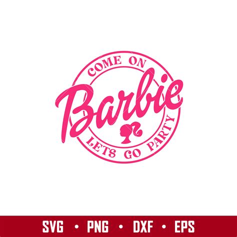 Come On Barbie Lets Go Party Come On Babe Lets Go Party Svg Inspire Uplift