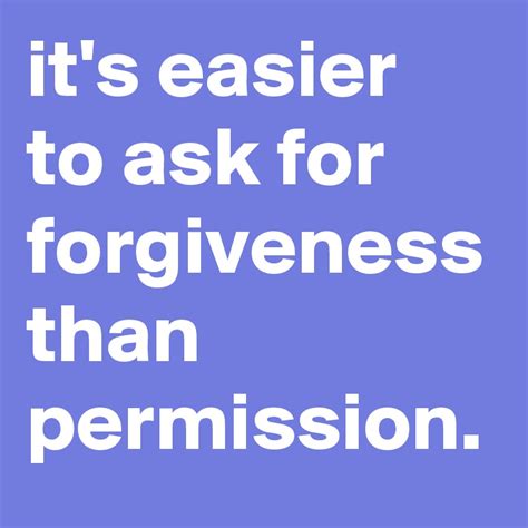 It S Easier To Ask For Forgiveness Than Permission Post By Fredodido On Boldomatic