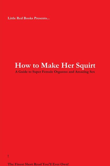 how to make her squirt a guide to super female orgasms and amazing sex