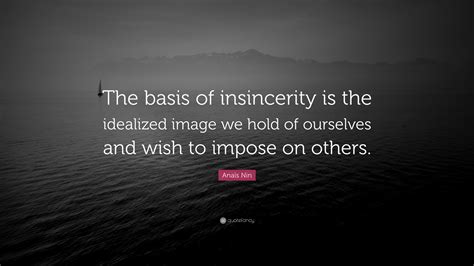 Anaïs Nin Quote “the Basis Of Insincerity Is The Idealized Image We