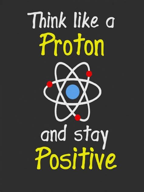 Think Like A Proton Chemistry Science Quotes Quotes Pinterest
