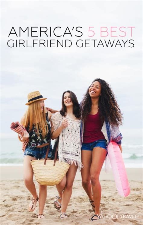 America’s 5 Best Girlfriend Getaways Girlfriends Getaway Girls