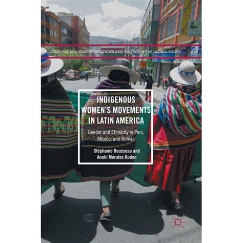 Indigenous Women’s Movements In Latin America Gender And Ethnicity In Peru Mexico And Bolivia