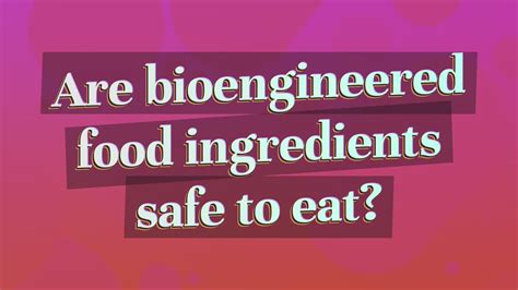 Are Bioengineered Food Ingredients Safe To Eat Youtube