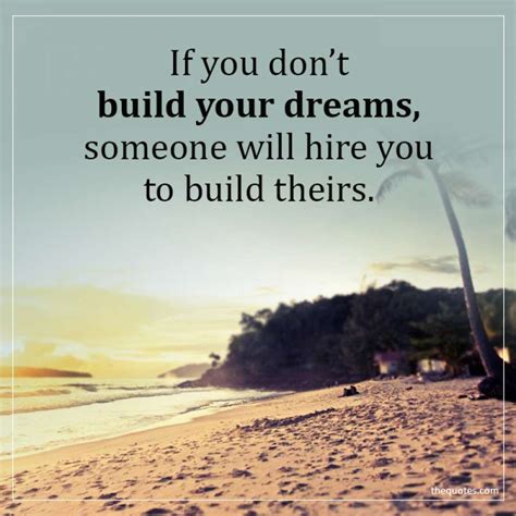 Instead, consider following specific steps to build your dream team of employees. If you don't build your dreams, someone will hire yo... Unknown Quotes