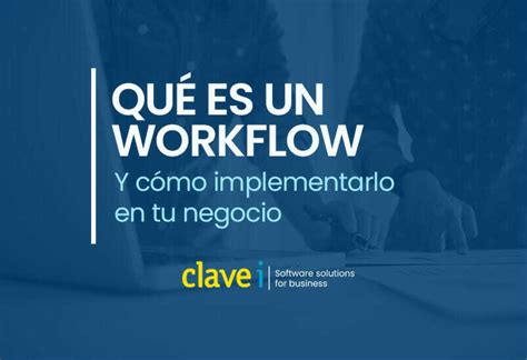 Workflow Qué es tipos y cómo implementarlo Clavei Software