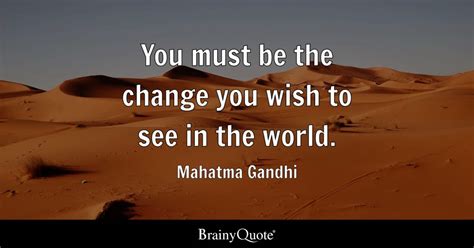 You Must Be The Change You Wish To See In The World Mahatma Gandhi