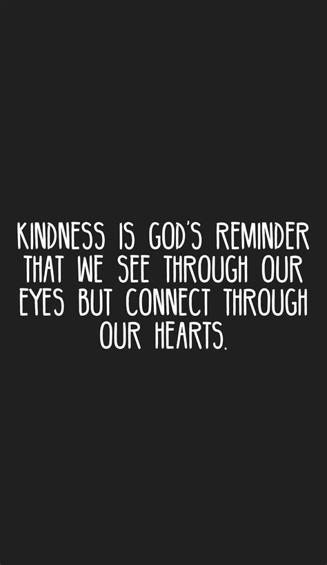 Kindness Is Gods Reminder That We See Through Our Eyes But Connect