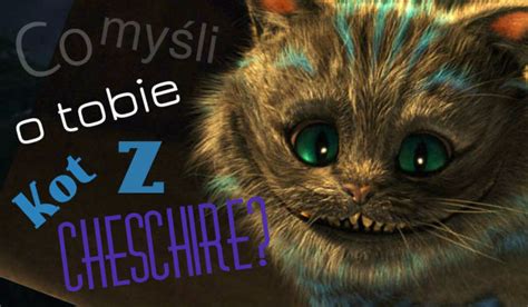 Co Myśli O Tobie Kot Z Cheshire Samequizy
