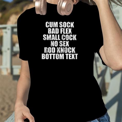 Cum Sock Bad Flex Small Cock No Sex Rod Knock Bottom Text 2022 Shirt