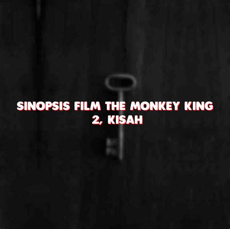 Sinopsis Film The Monkey King Kisah Petualangan Kera Raksasa Yang