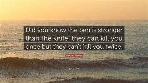 Being bob marley's son has done many things for me, in terms of. Damian Marley Quote: "Did you know the pen is stronger ...
