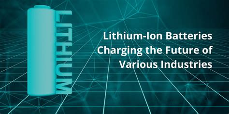 Lithium Ion Batteries Charging The Future Of Various Industries Articles Fit