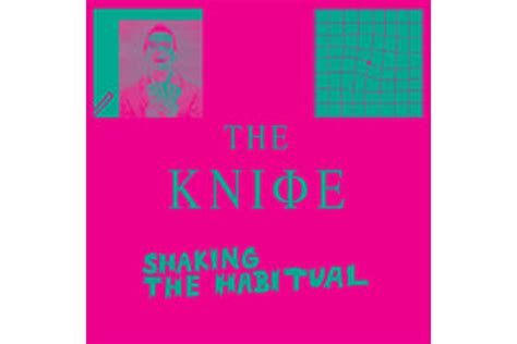 Album Review The Knife Shaking The Habitual Au Australian Music News Gig
