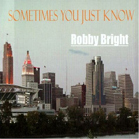 Sometimes You Just Know Robby Bright Music