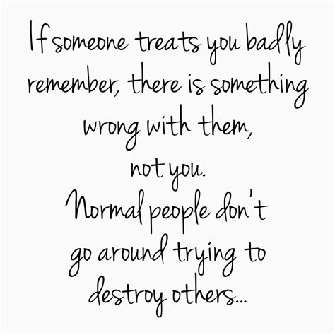If Someone Treats You Badly Remember There Is Something Wrong With